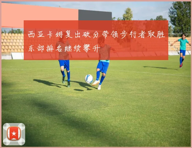 西亚卡姆复出砍分带领步行者取胜东部排名继续攀升