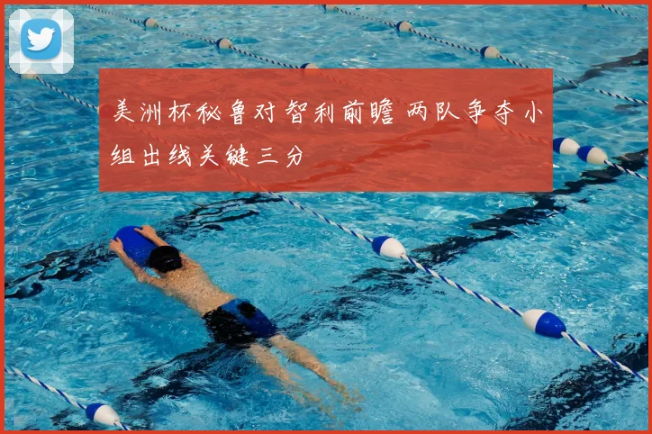 美洲杯秘鲁对智利前瞻 两队争夺小组出线关键三分
