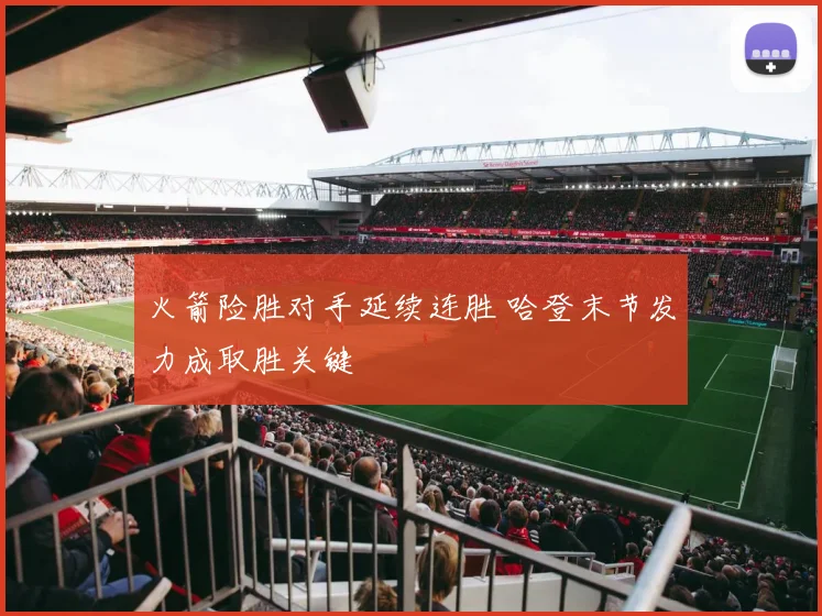 火箭险胜对手延续连胜 哈登末节发力成取胜关键