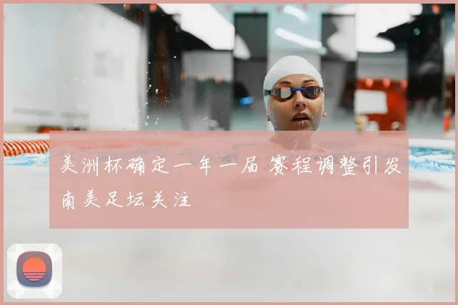美洲杯确定一年一届 赛程调整引发南美足坛关注