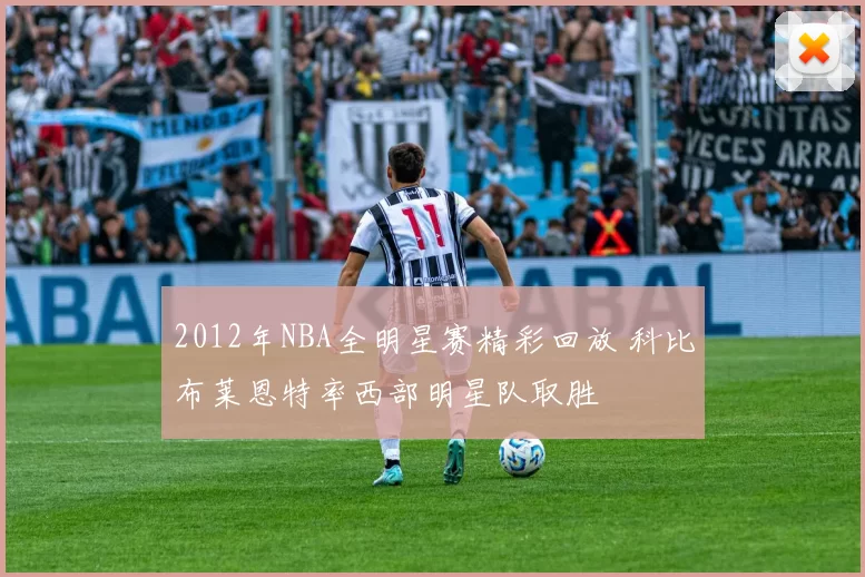 2012年NBA全明星赛精彩回放 科比布莱恩特率西部明星队取胜