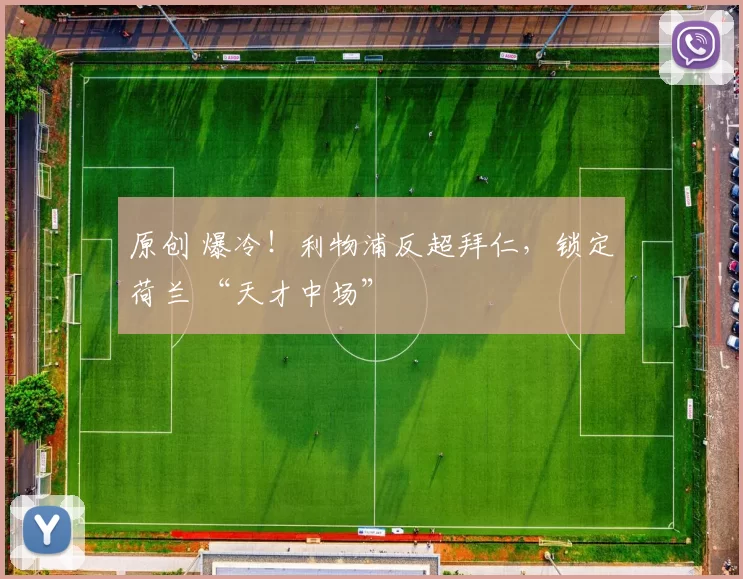 原创 爆冷！利物浦反超拜仁，锁定荷兰 “天才中场”